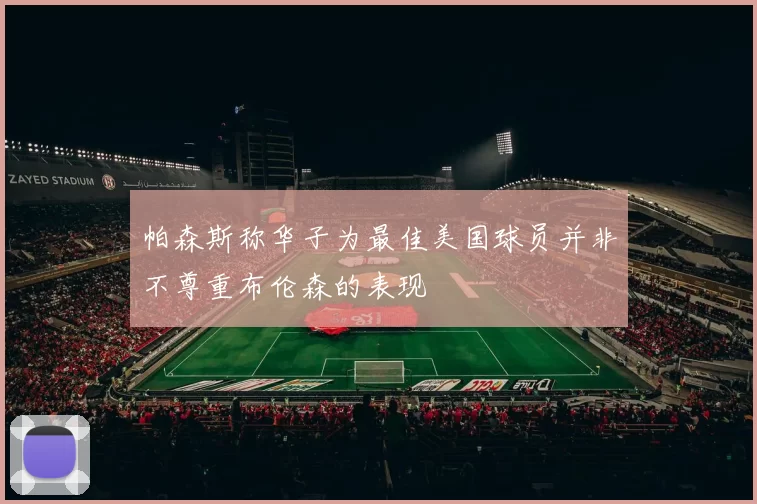 帕森斯称华子为最佳美国球员并非不尊重布伦森的表现